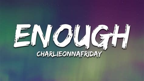 enough charlieonnafriday lyrics|More.